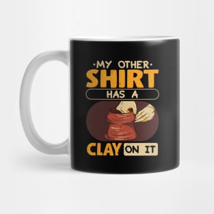 My Other Shirt Has Clay On It Mug